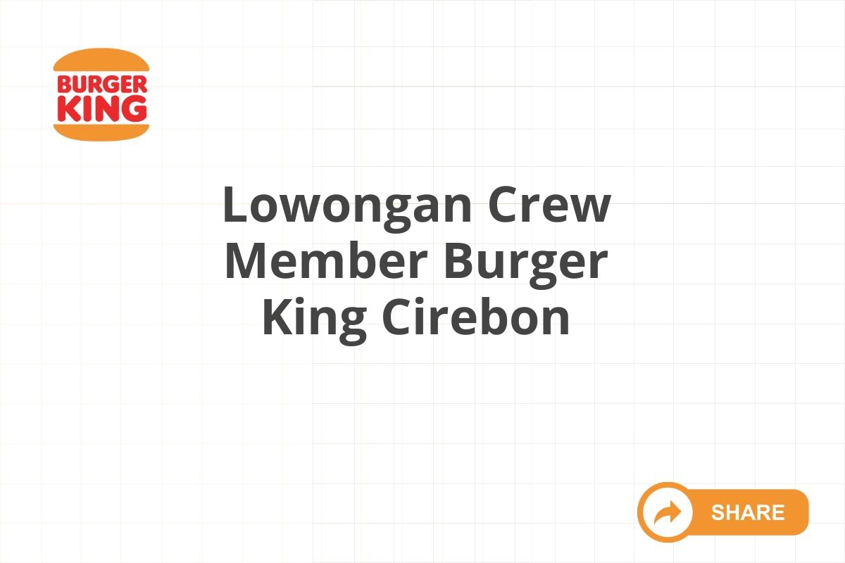 Lowongan Crew Member Burger King Cirebon