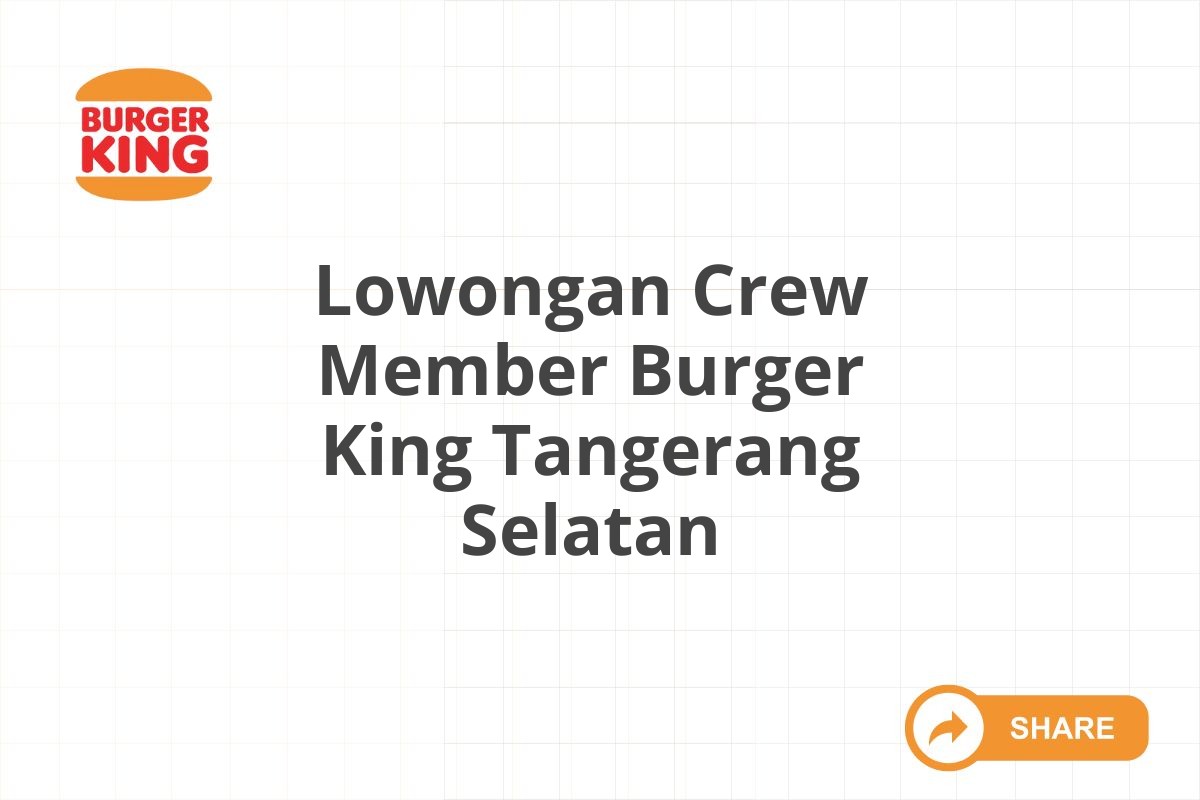 Lowongan Crew Member Burger King Tangerang Selatan