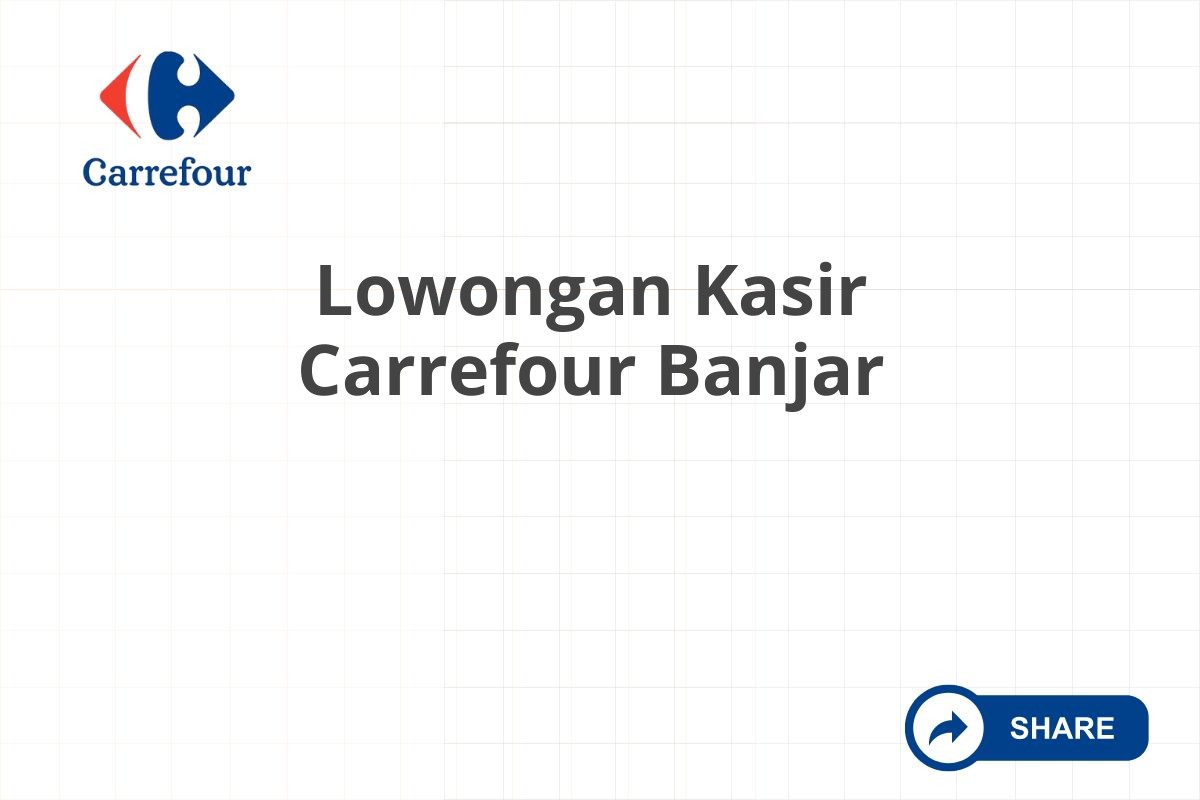 Lowongan Kasir Carrefour Banjar