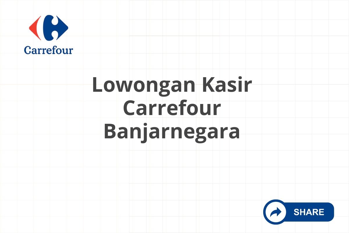 Lowongan Kasir Carrefour Banjarnegara