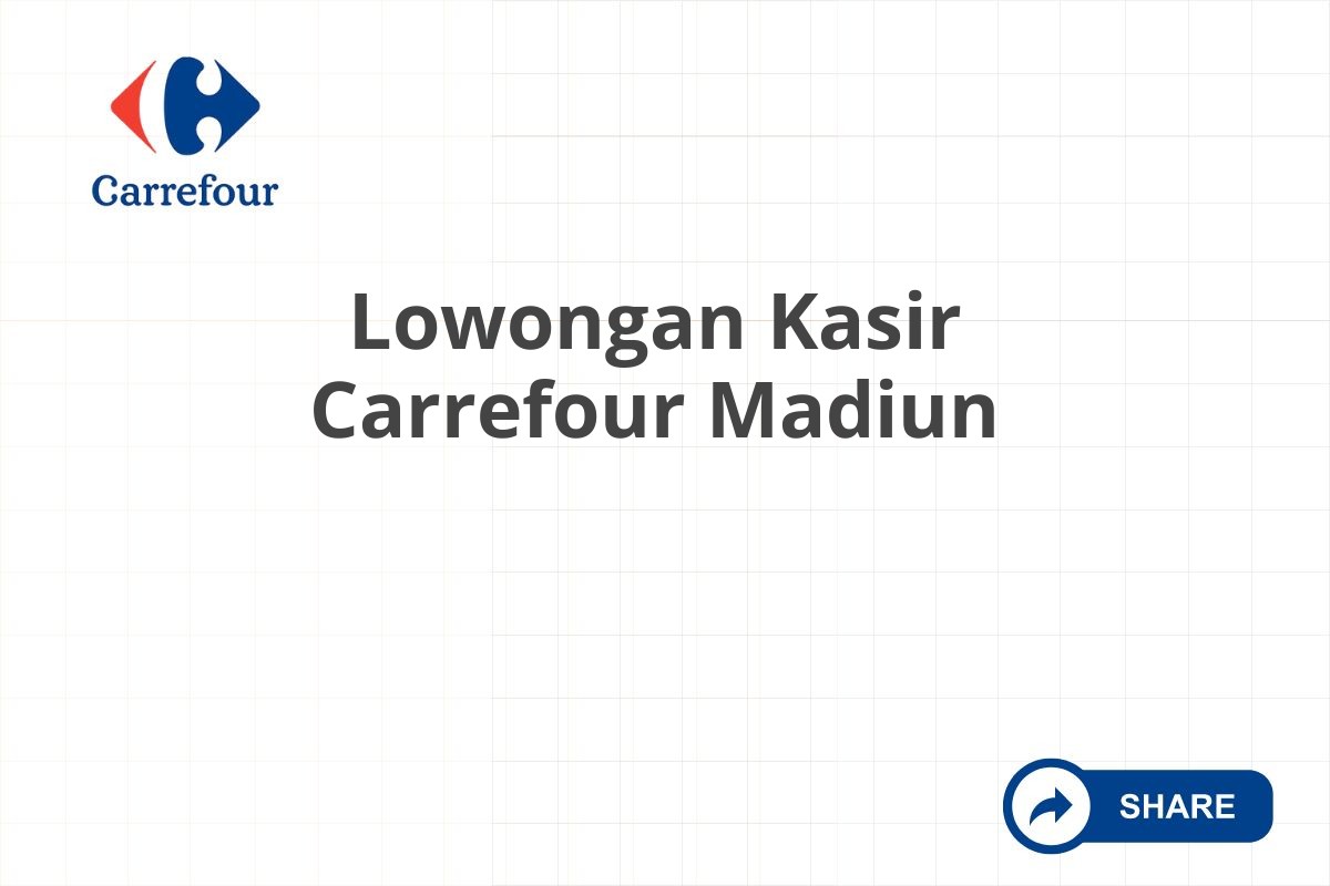 Lowongan Kasir Carrefour Madiun