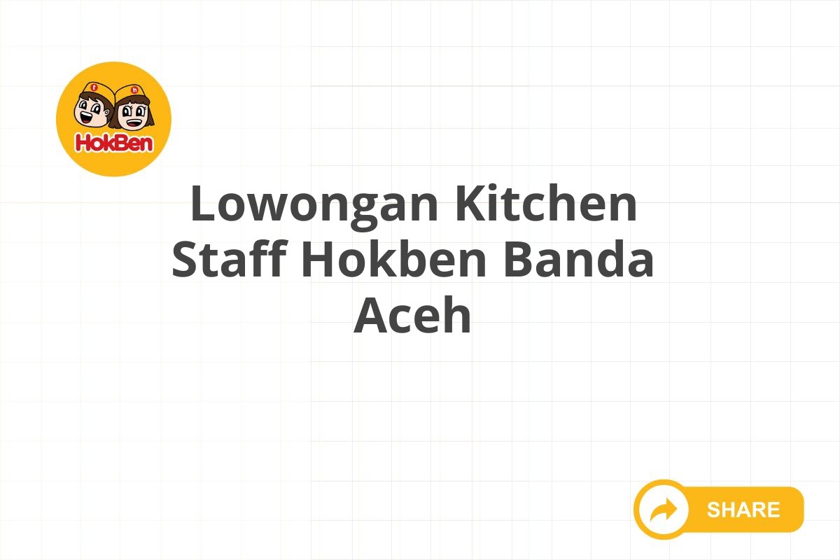 Lowongan Kitchen Staff Hokben Banda Aceh