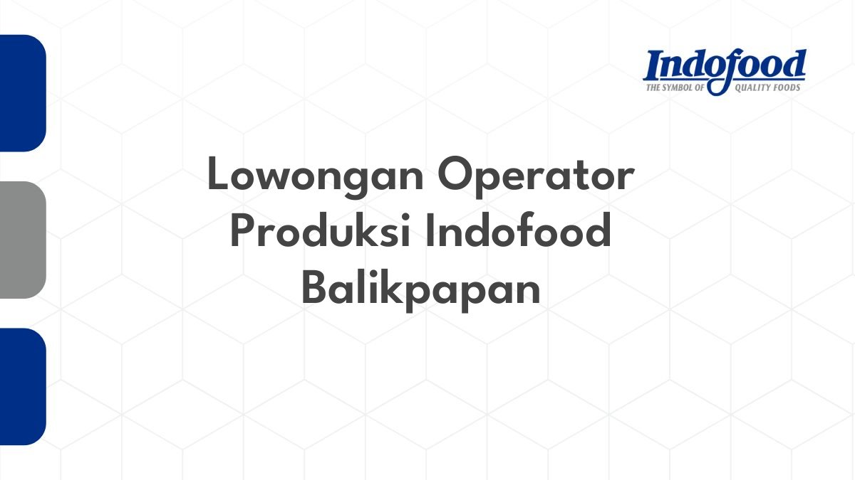 Lowongan Operator Produksi Indofood Balikpapan