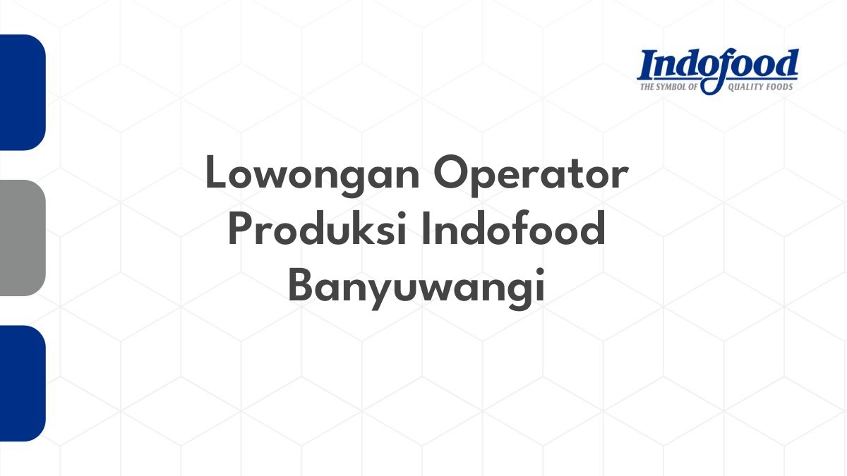 Lowongan Operator Produksi Indofood Banyuwangi