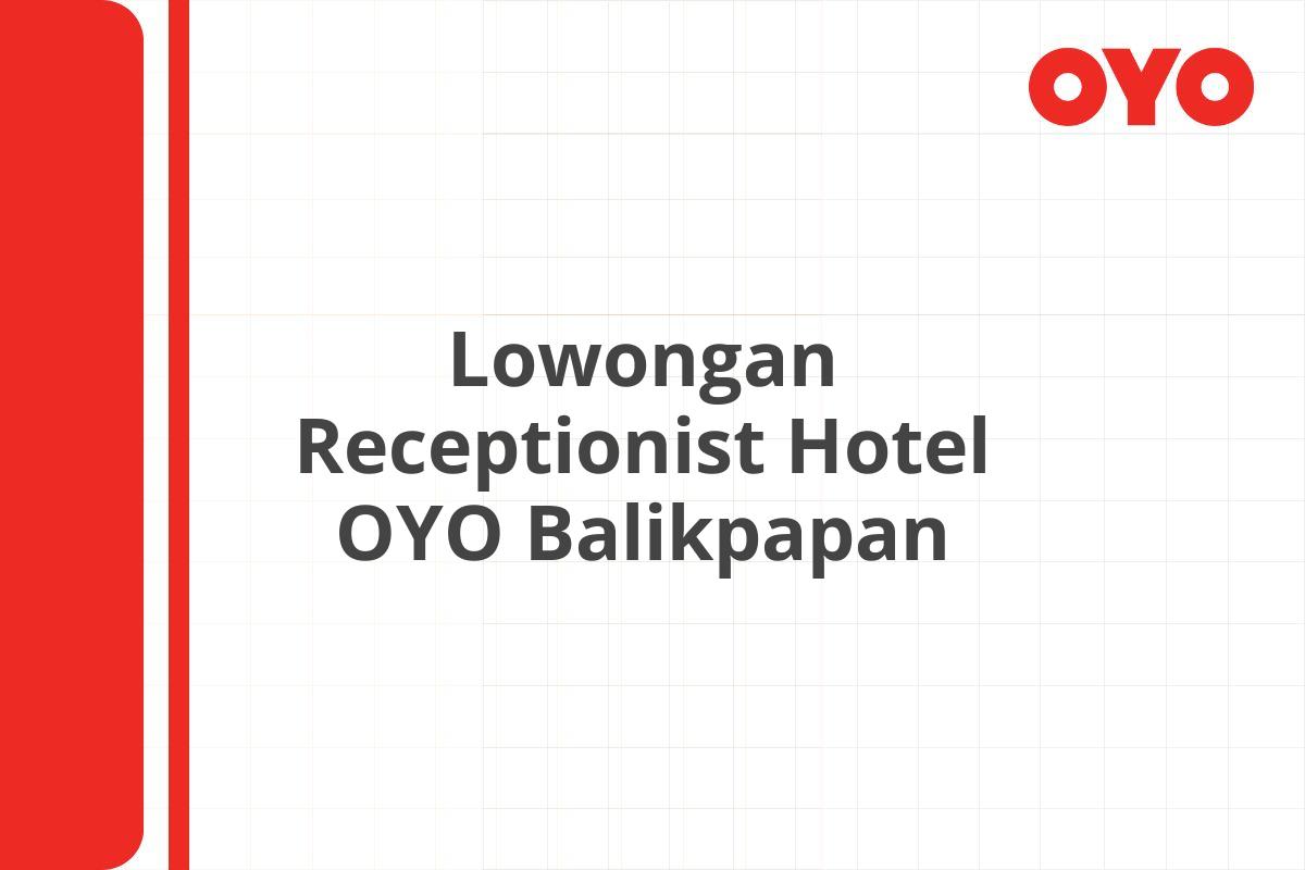 Lowongan Receptionist Hotel OYO Balikpapan