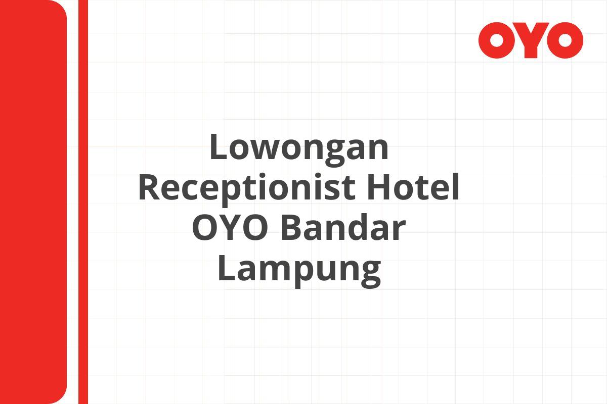 Lowongan Receptionist Hotel OYO Bandar Lampung