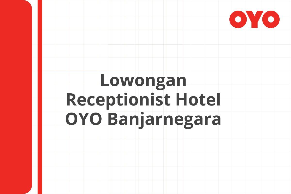 Lowongan Receptionist Hotel OYO Banjar