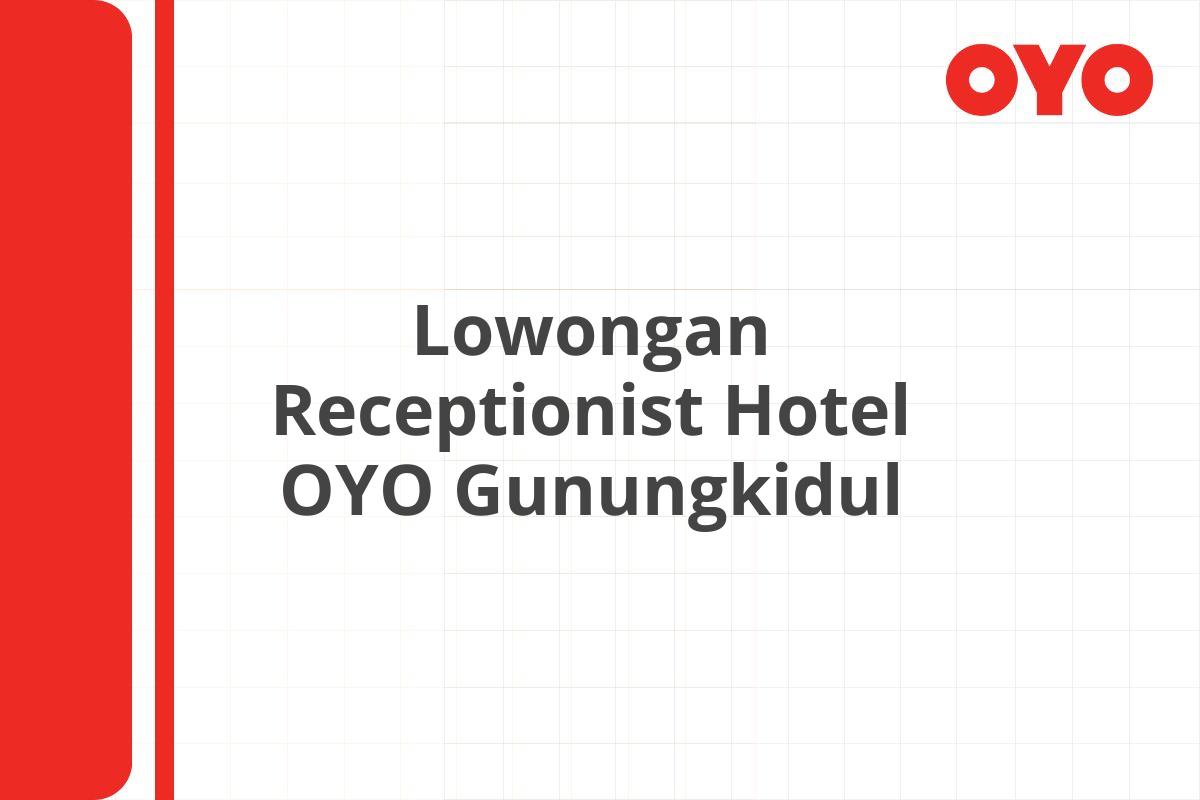 Lowongan Receptionist Hotel OYO Gunungkidul