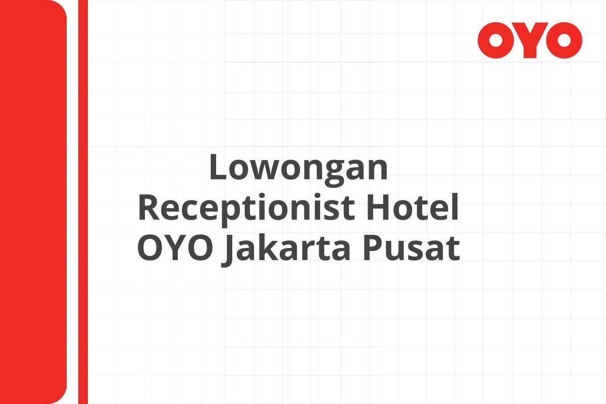 Lowongan Receptionist Hotel OYO Jakarta Pusat