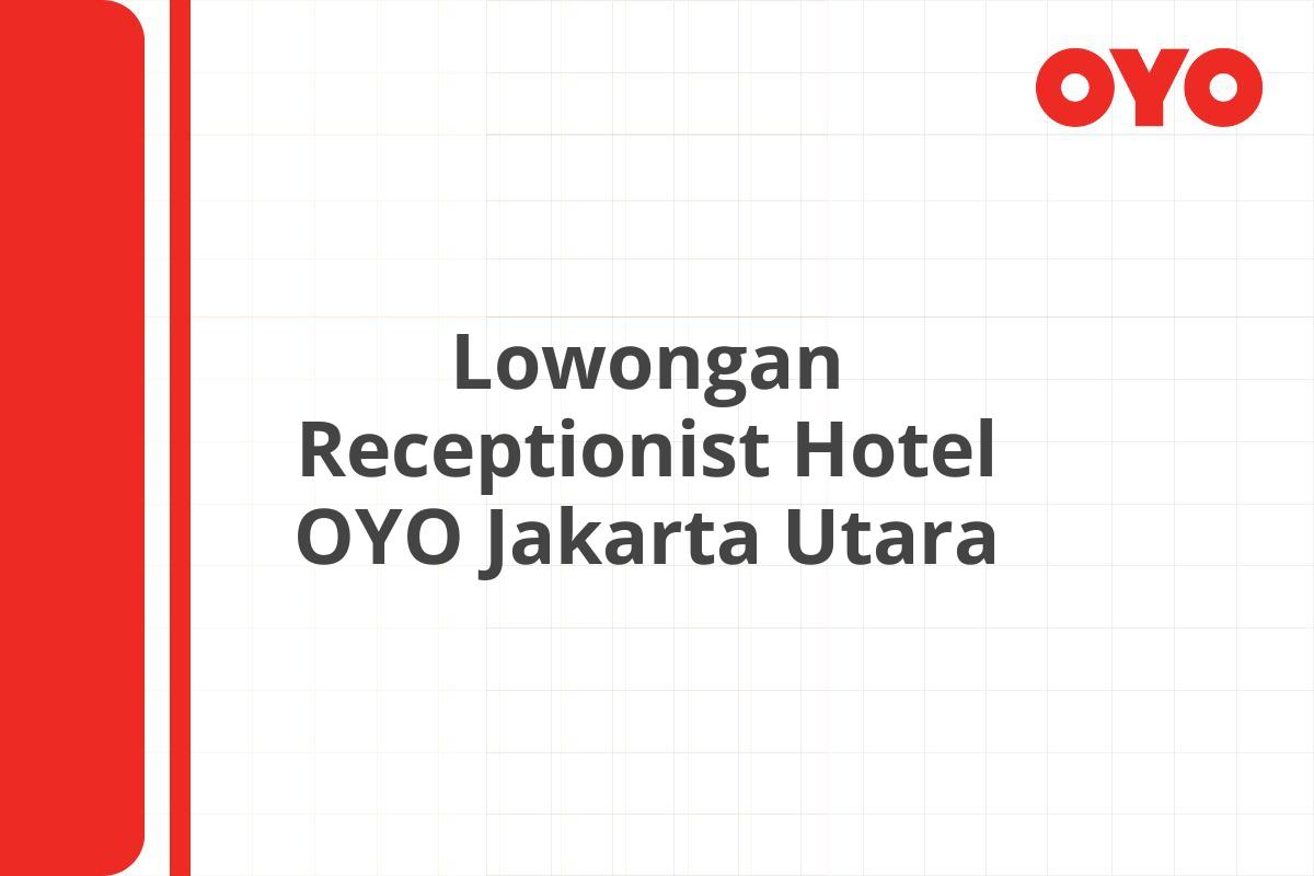 Lowongan Receptionist Hotel OYO Jakarta Utara