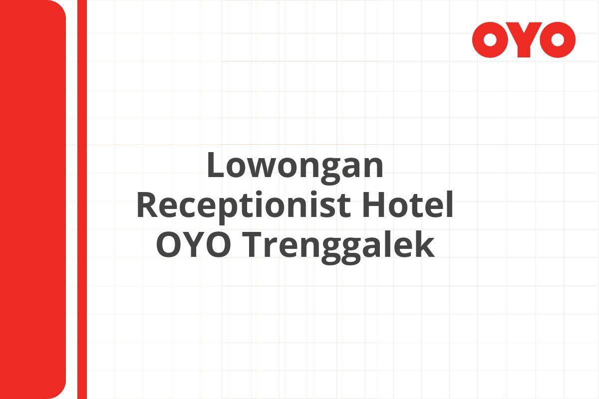 Lowongan Receptionist Hotel OYO Trenggalek