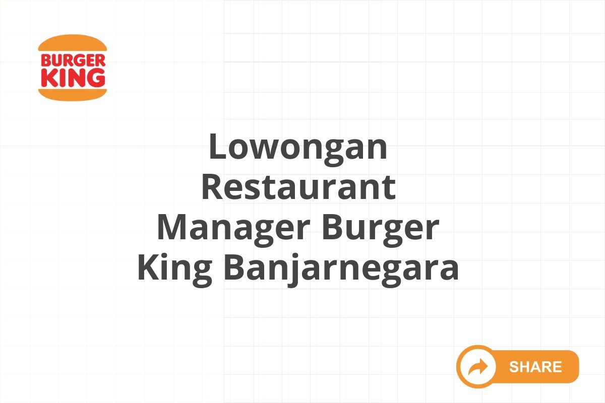 Lowongan Restaurant Manager Burger King Banjarnegara