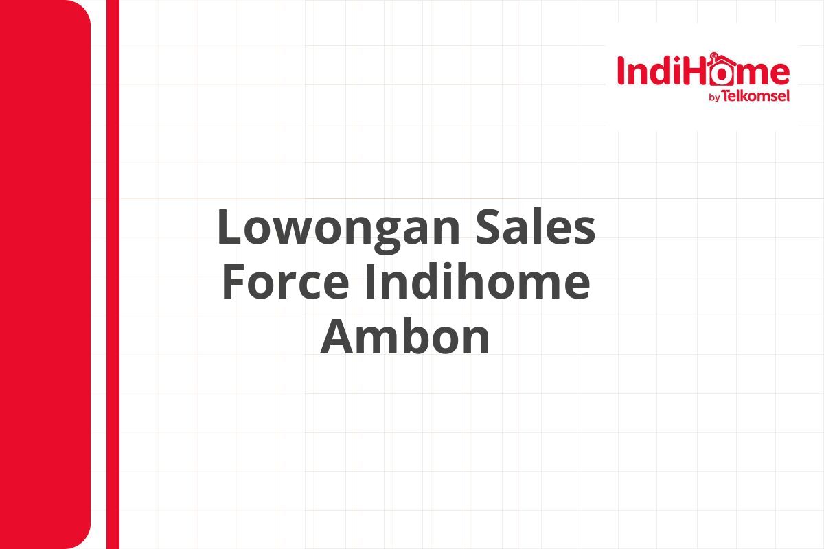 Lowongan Sales Force Indihome Ambon