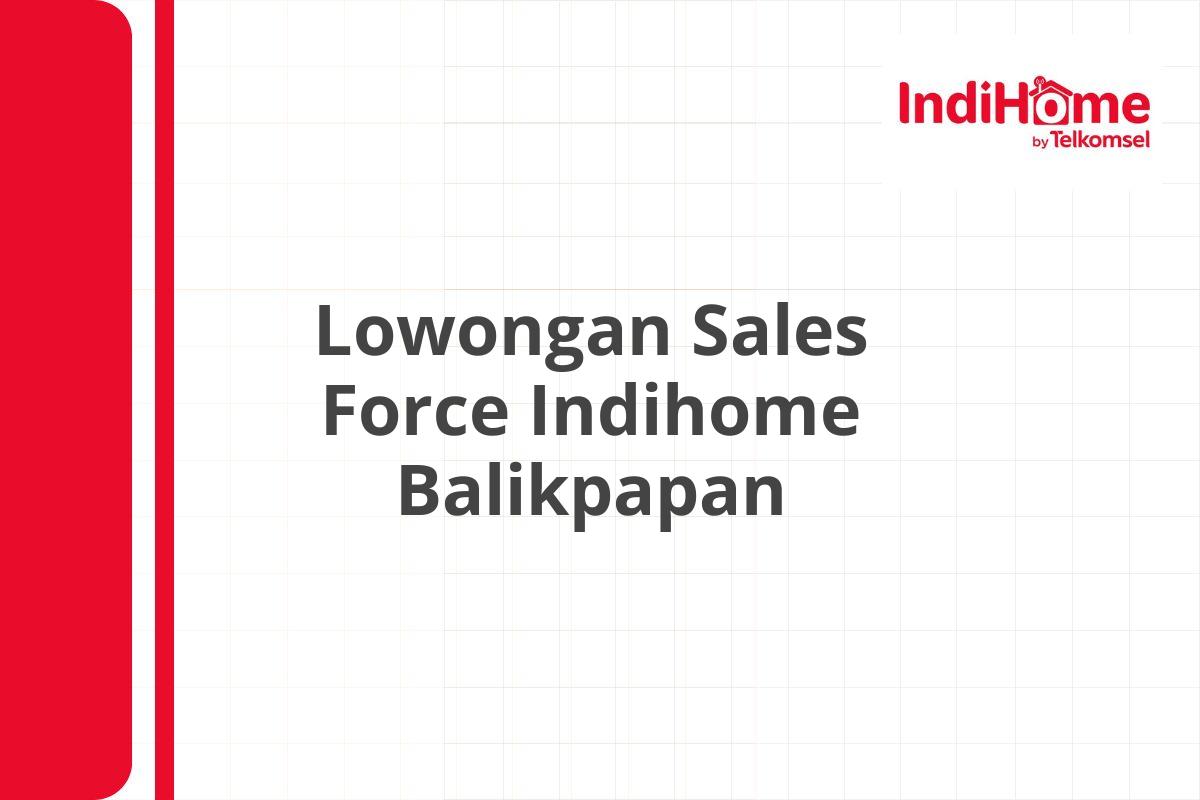 Lowongan Sales Force Indihome Balikpapan