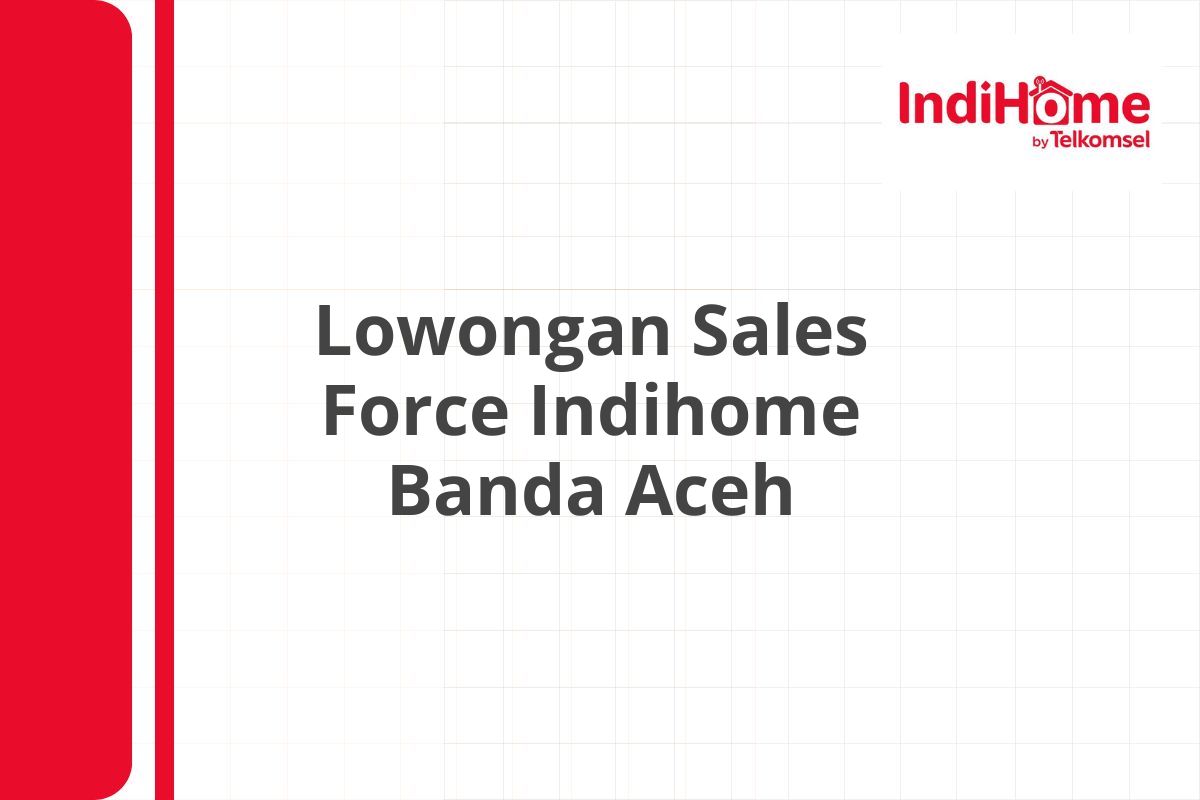 Lowongan Sales Force Indihome Banda Aceh