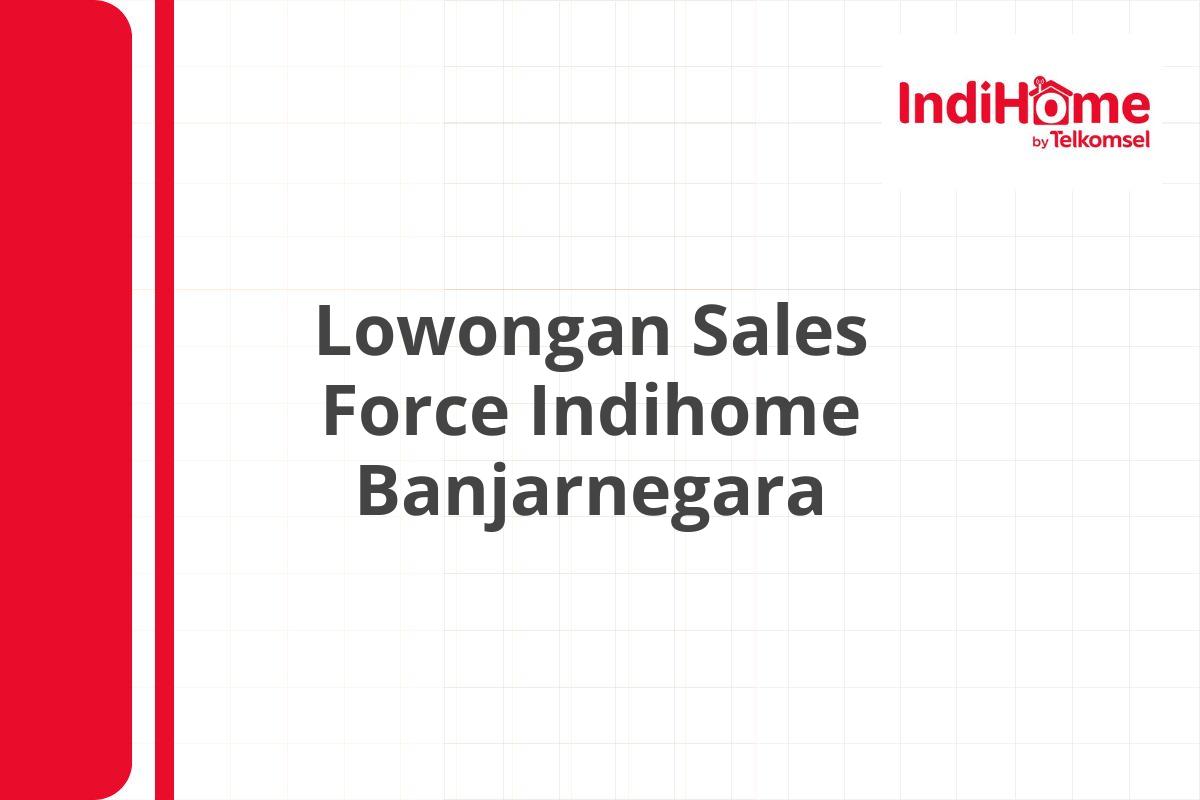 Lowongan Sales Force Indihome Banjarnegara