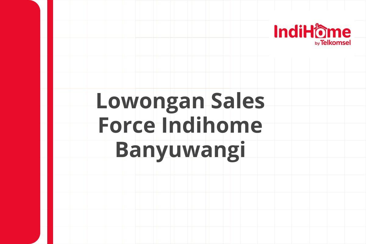 Lowongan Sales Force Indihome Banyuwangi