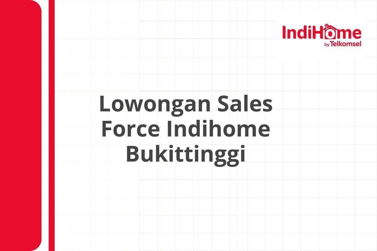 Lowongan Sales Force Indihome Bukittinggi