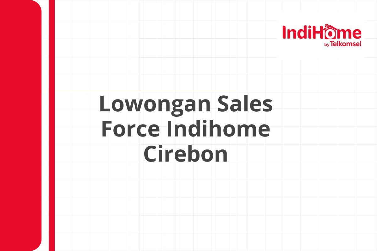 Lowongan Sales Force Indihome Cirebon