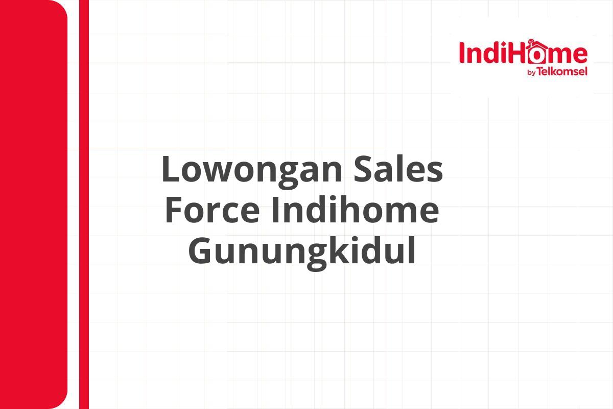 Lowongan Sales Force Indihome Gunungkidul