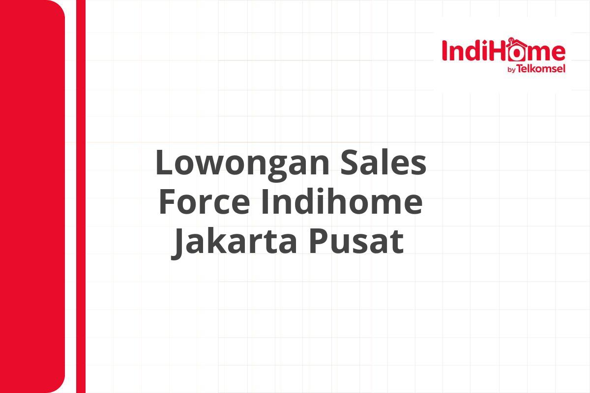 Lowongan Sales Force Indihome Jakarta Pusat