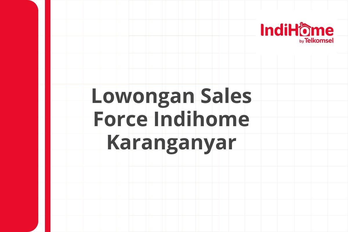 Lowongan Sales Force Indihome Karanganyar