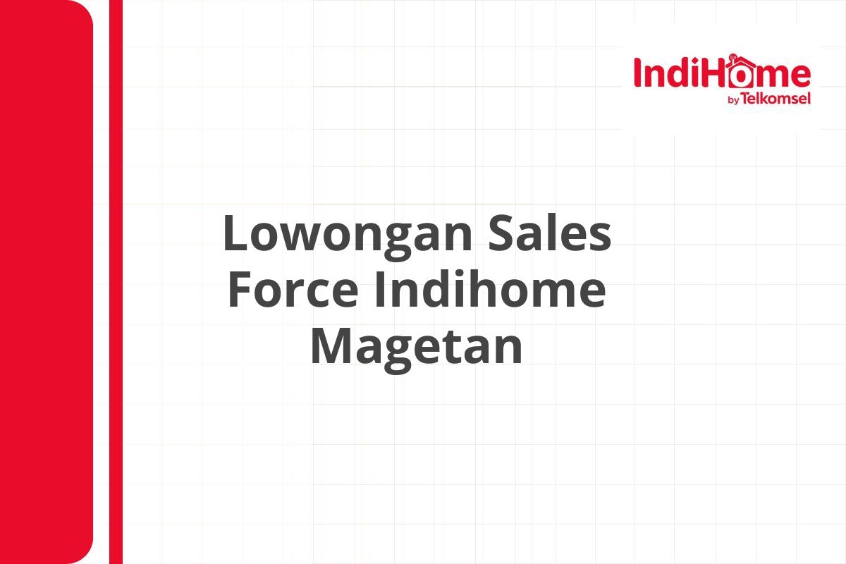 Lowongan Sales Force Indihome Magetan