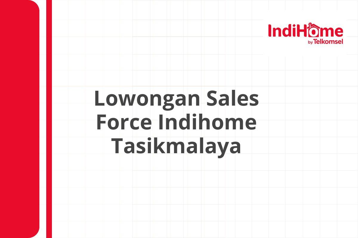 Lowongan Sales Force Indihome Tasikmalaya