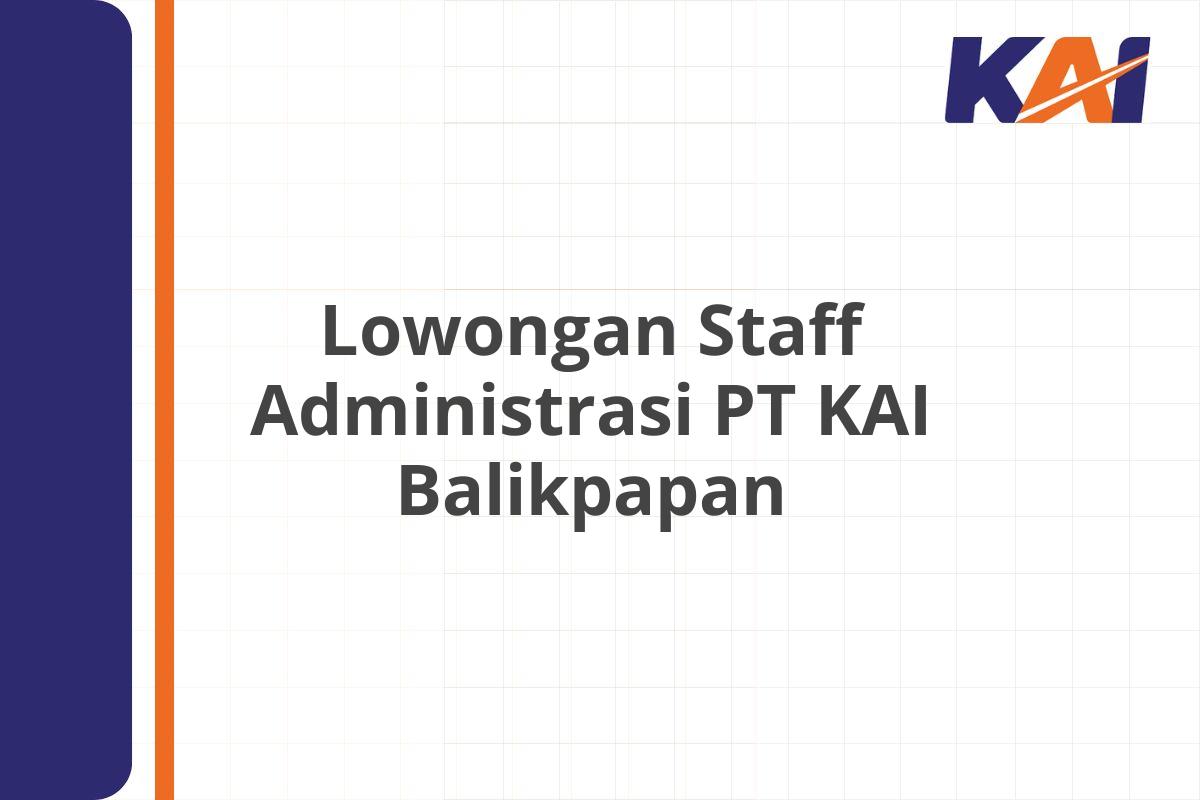 Lowongan Staff Administrasi PT KAI Balikpapan