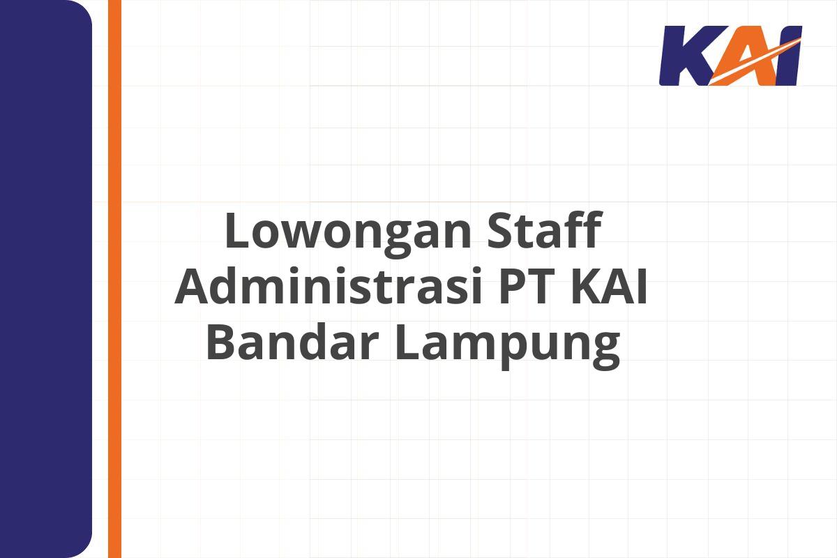 Lowongan Staff Administrasi PT KAI Bandar Lampung