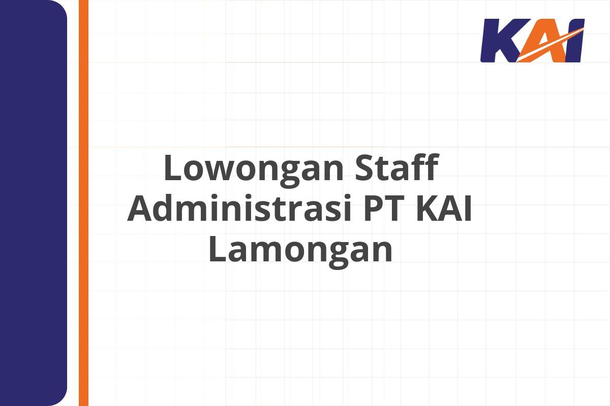 Lowongan Staff Administrasi PT KAI Lamongan