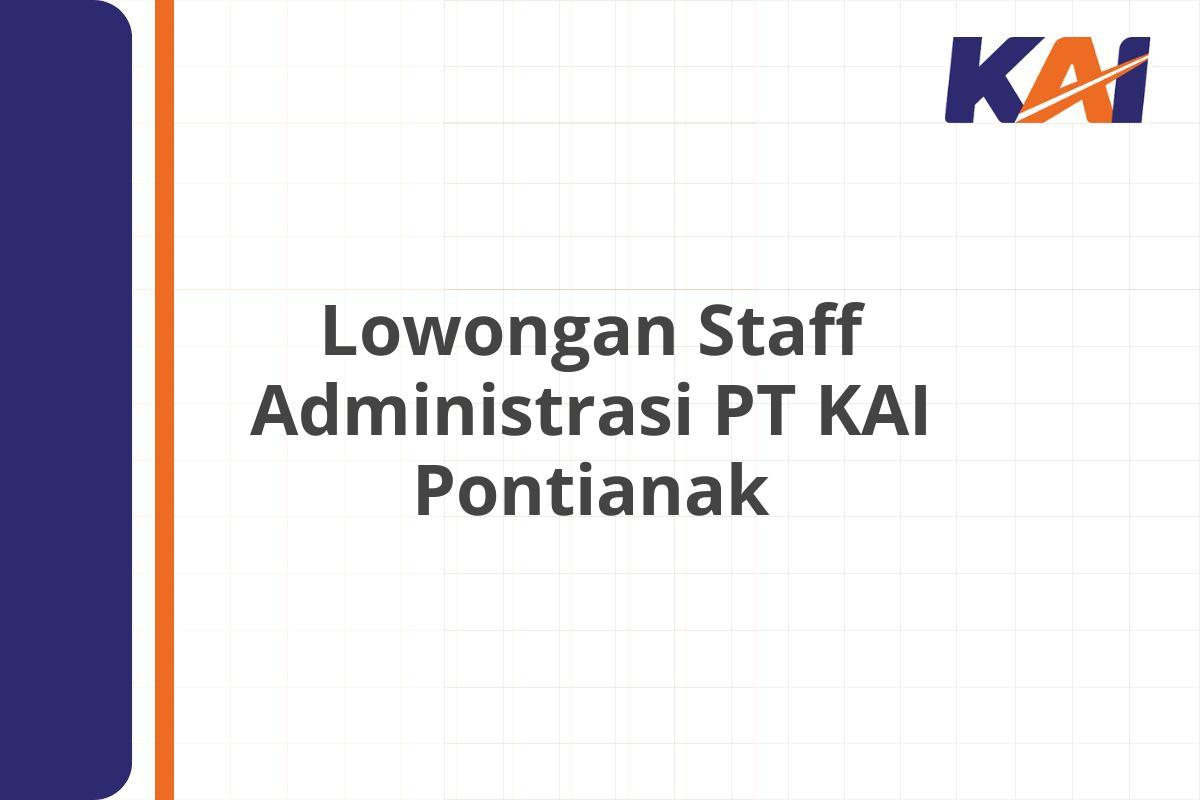 Lowongan Staff Administrasi PT KAI Pontianak