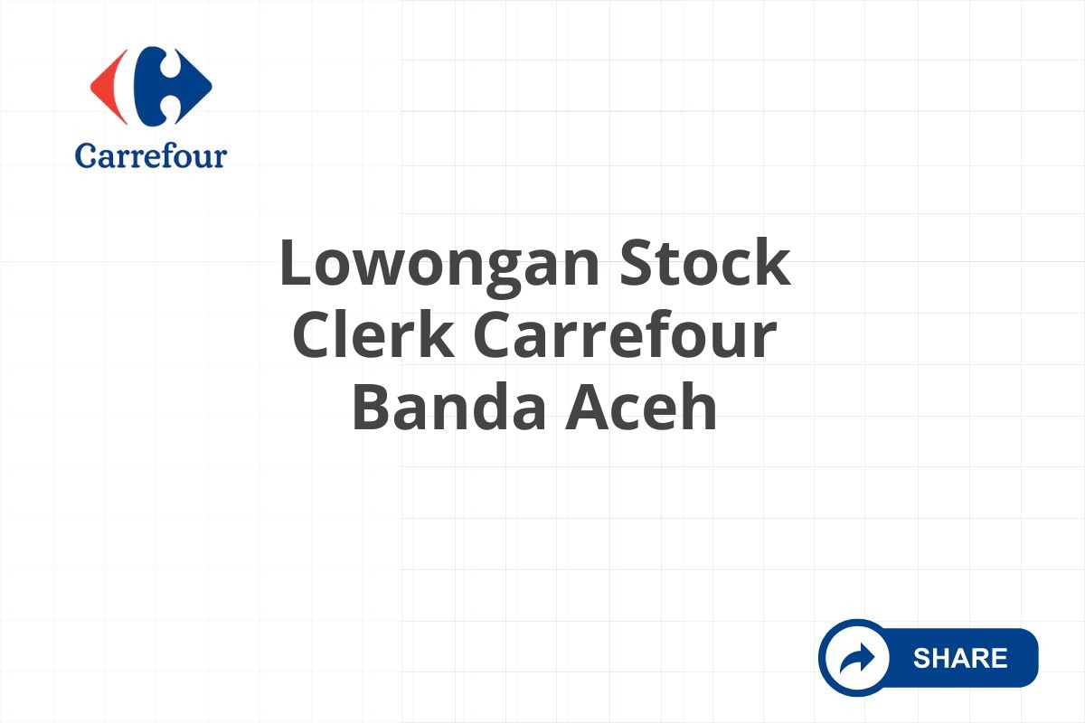 Lowongan Stock Clerk Carrefour Banda Aceh