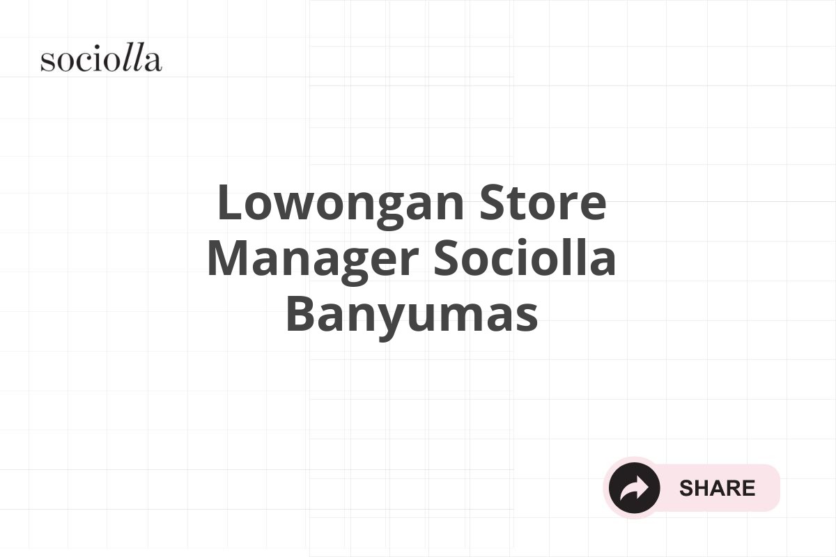 Lowongan Store Manager Sociolla Banyumas