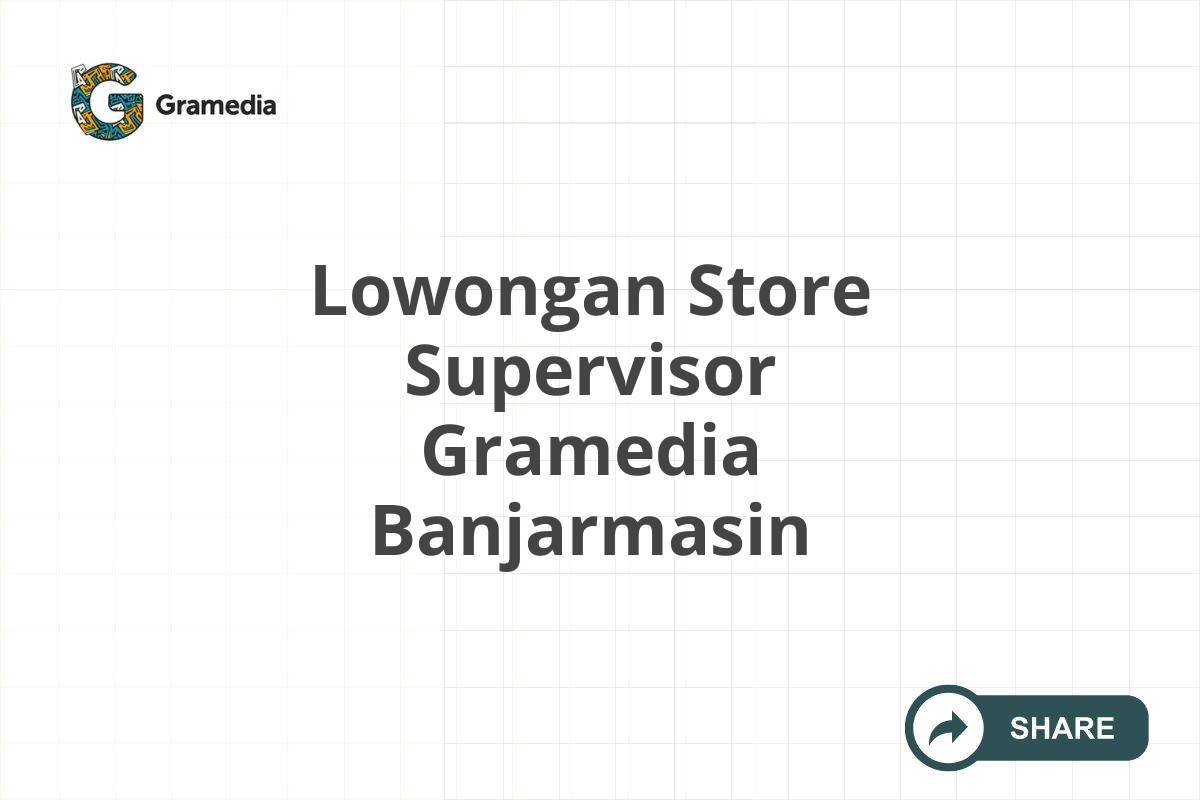 Lowongan Store Supervisor Gramedia Banjarmasin