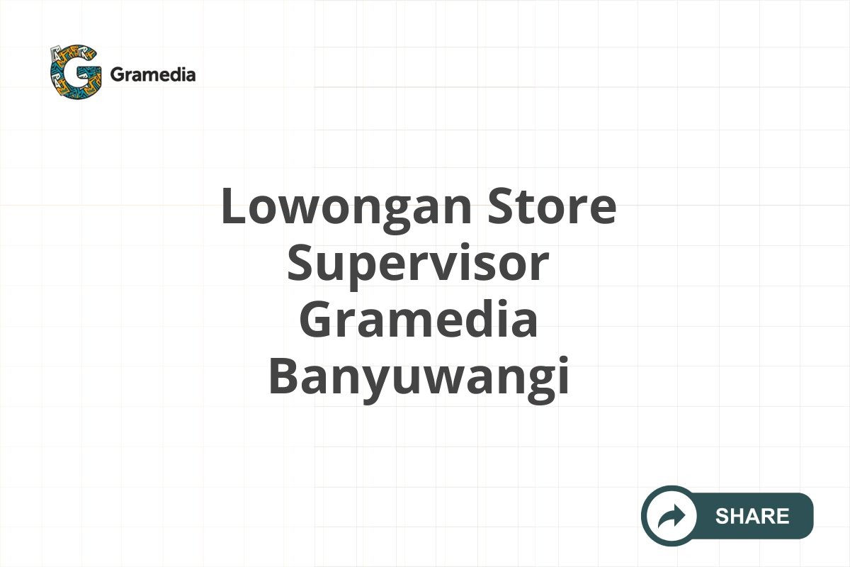 Lowongan Store Supervisor Gramedia Banyuwangi