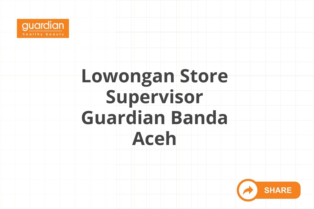 Lowongan Store Supervisor Guardian Banda Aceh