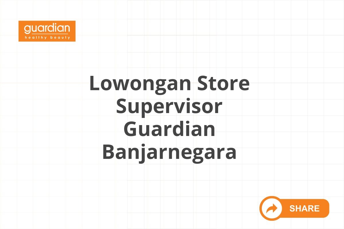 Lowongan Store Supervisor Guardian Banjarnegara