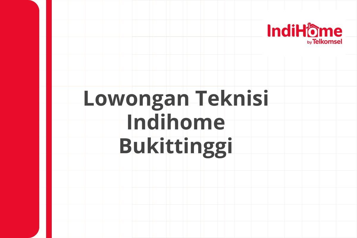 Lowongan Teknisi Indihome Bukittinggi