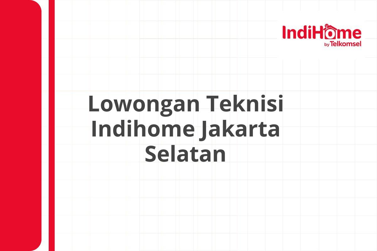 Lowongan Teknisi Indihome Jakarta Selatan