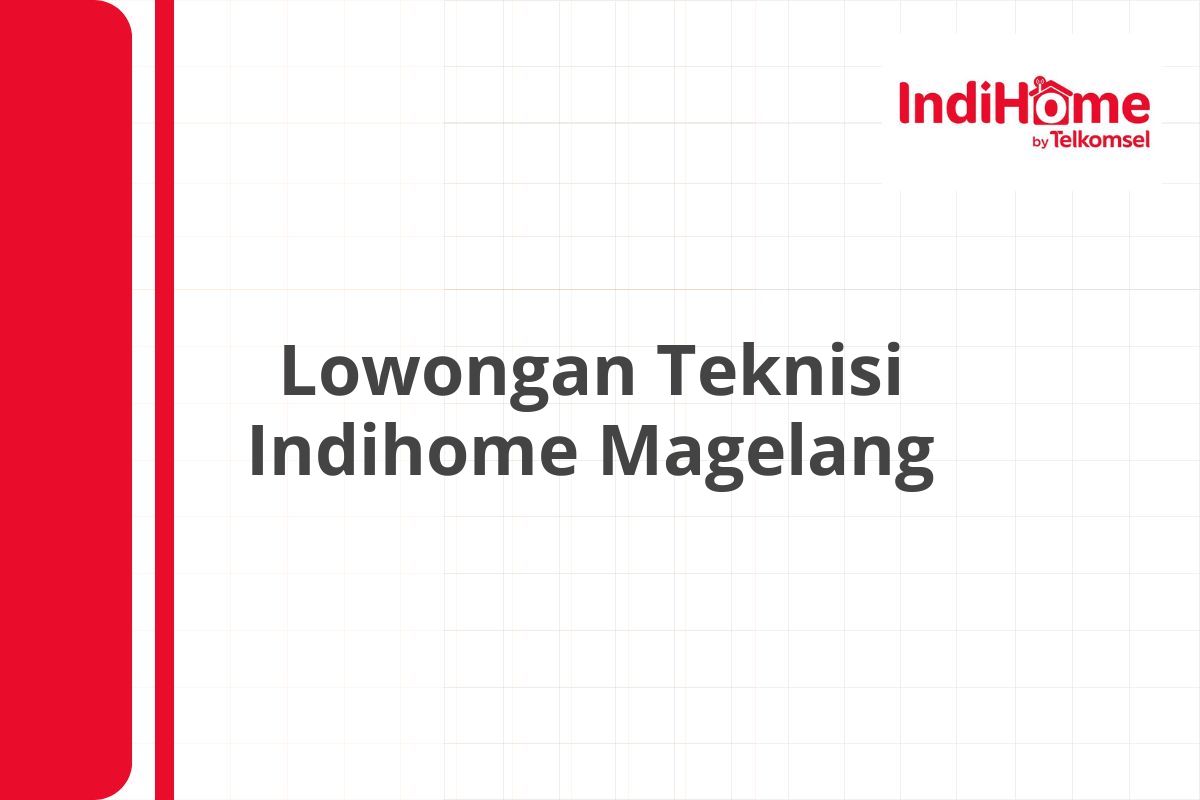 Lowongan Teknisi Indihome Magelang