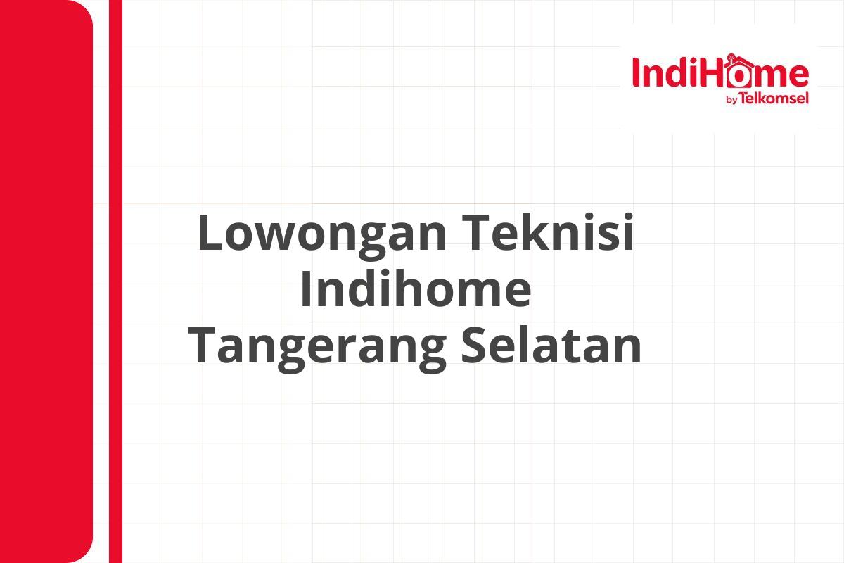 Lowongan Teknisi Indihome Tangerang Selatan