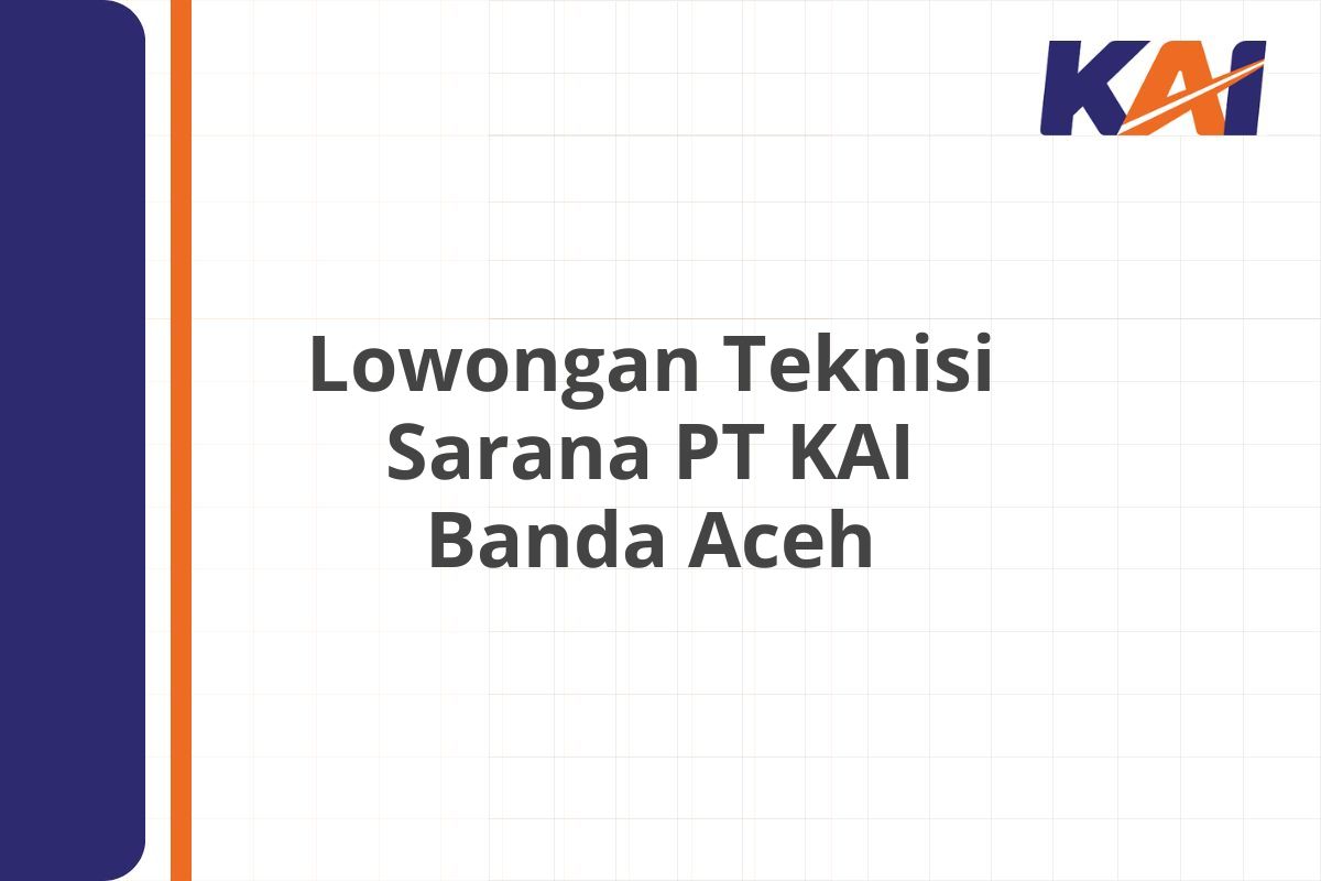 Lowongan Teknisi Sarana PT KAI Banda Aceh