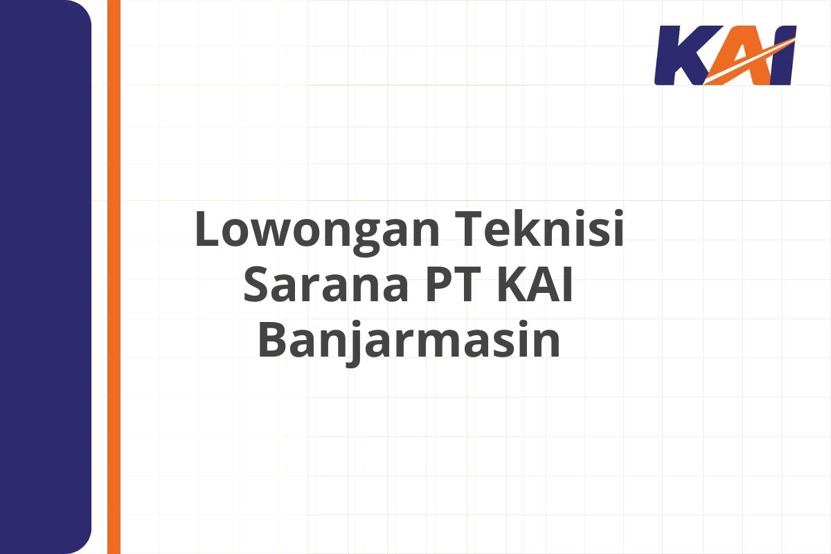 Lowongan Teknisi Sarana PT KAI Banjarmasin