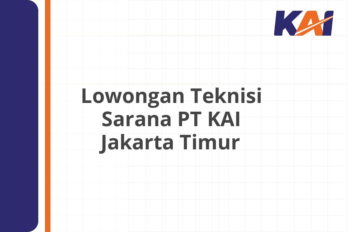 Lowongan Teknisi Sarana PT KAI Jakarta Timur