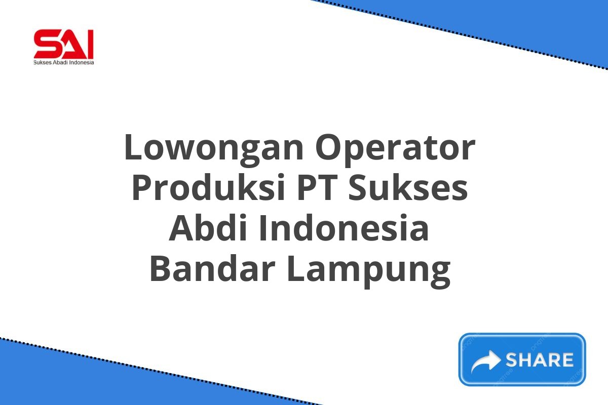 Lowongan Operator Produksi PT Sukses Abdi Indonesia Bandar Lampung