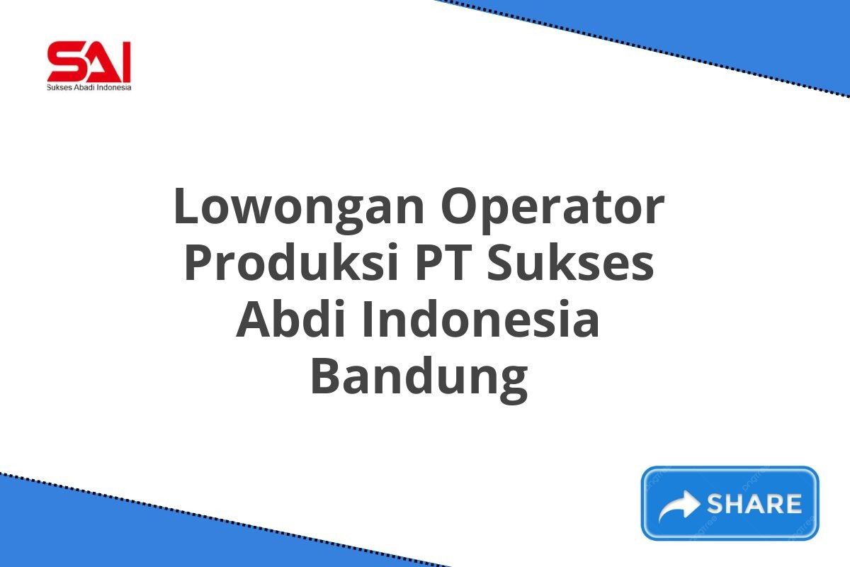 Lowongan Operator Produksi PT Sukses Abdi Indonesia Bandung