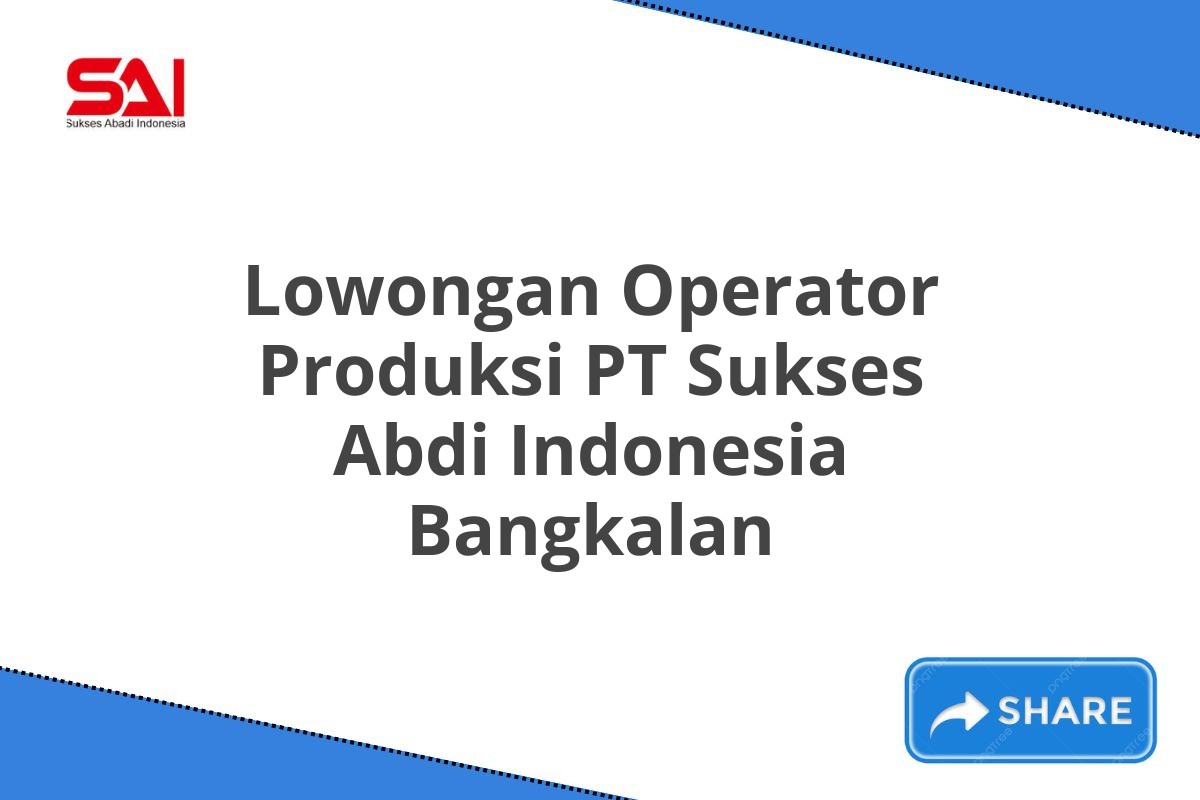 Lowongan Operator Produksi PT Sukses Abdi Indonesia Bangkalan