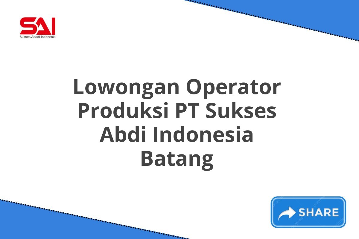 Lowongan Operator Produksi PT Sukses Abdi Indonesia Batang