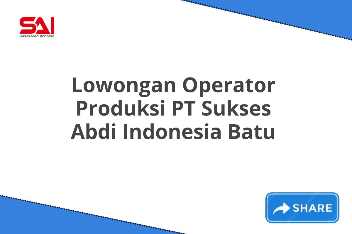 Lowongan Operator Produksi PT Sukses Abdi Indonesia Batu